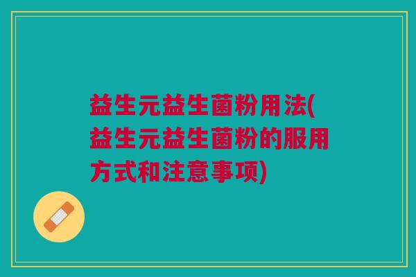 益生元益生菌粉用法(益生元益生菌粉的服用方式和注意事项)