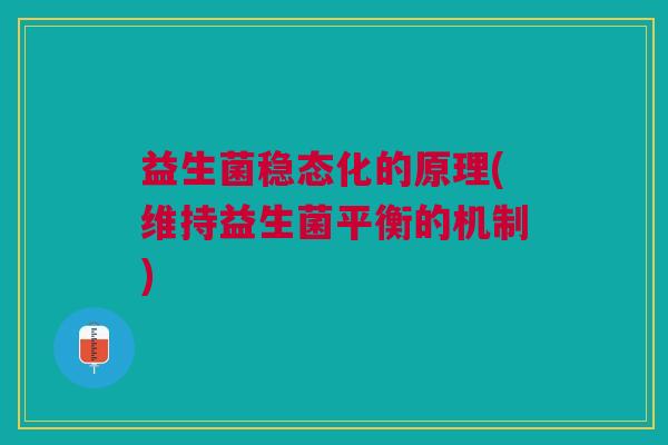 益生菌稳态化的原理(维持益生菌平衡的机制)