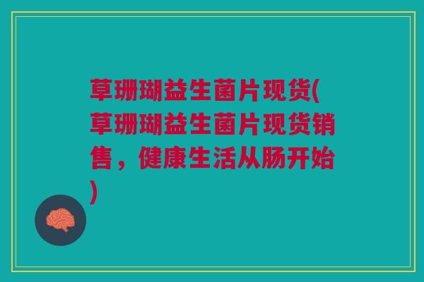 草珊瑚益生菌片现货(草珊瑚益生菌片现货销售,健康生活从肠开始) 草珊瑚益生菌片现货(草珊瑚益生菌片现货销售,健康生活从肠开始)
