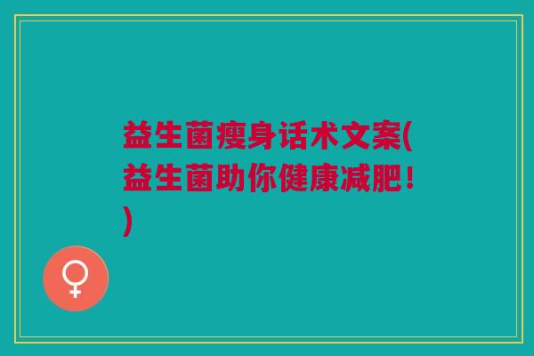 益生菌瘦身话术文案(益生菌助你健康减肥!)