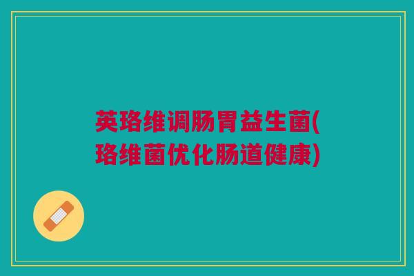 英珞维调肠胃益生菌(珞维菌优化肠道健康)