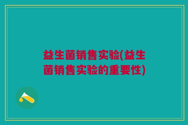 益生菌销售实验(益生菌销售实验的重要性)