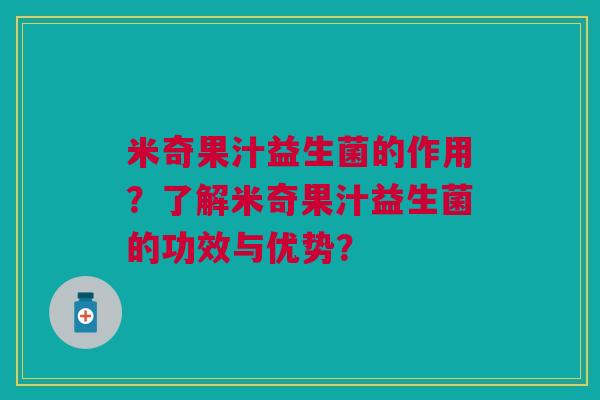 米奇果汁益生菌的作用?了解米奇果汁益生菌的功效与优势? 米奇果汁益生菌的作用?了解米奇果汁益生菌的功效与优势?