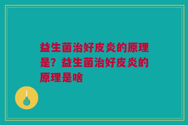 益生菌治好皮炎的原理是?益生菌治好皮炎的原理是啥