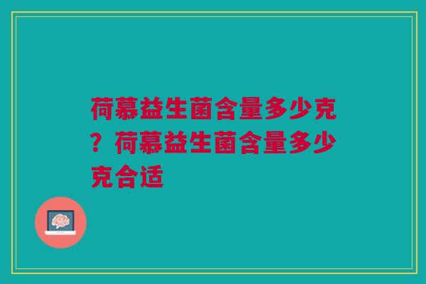 荷慕益生菌含量多少克?荷慕益生菌含量多少克合适