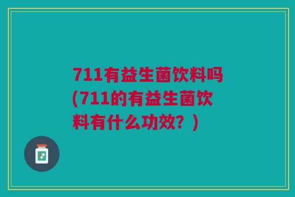 711有益生菌饮料吗(711的有益生菌饮料有什么功效?)