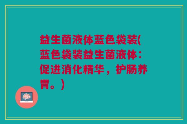 益生菌液体蓝色袋装(蓝色袋装益生菌液体:促进消化精华,护肠养胃。)
