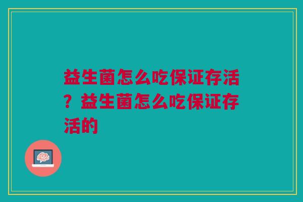 益生菌怎么吃保证存活?益生菌怎么吃保证存活的