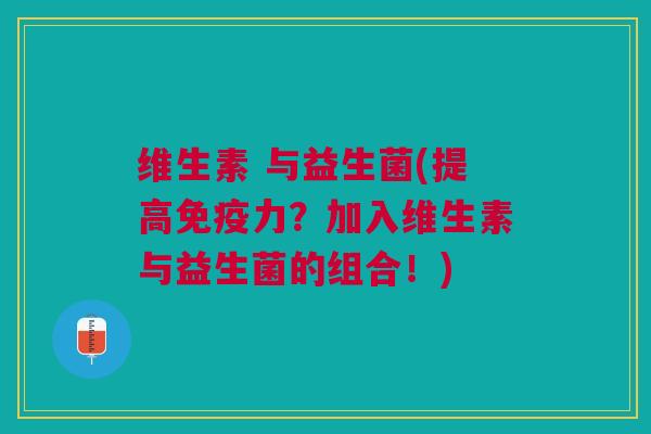 维生素 与益生菌(提高力?加入维生素与益生菌的组合!) 维生素 与益生菌(提高力?加入维生素与益生菌的组合!)