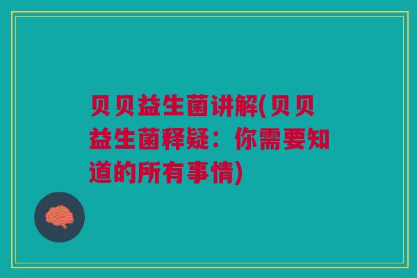 贝贝益生菌讲解(贝贝益生菌释疑:你需要知道的所有事情) 贝贝益生菌讲解(贝贝益生菌释疑:你需要知道的所有事情)