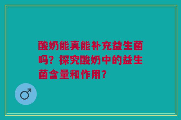 酸奶能真能补充益生菌吗?探究酸奶中的益生菌含量和作用?