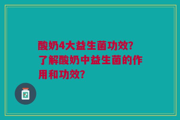 酸奶4大益生菌功效？了解酸奶中益生菌的作用和功效？