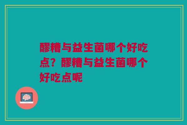 醪糟与益生菌哪个好吃点?醪糟与益生菌哪个好吃点呢