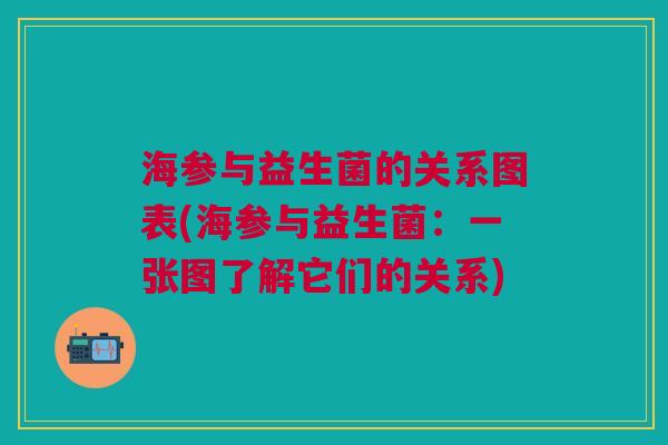 海参与益生菌的关系图表(海参与益生菌:一张图了解它们的关系)