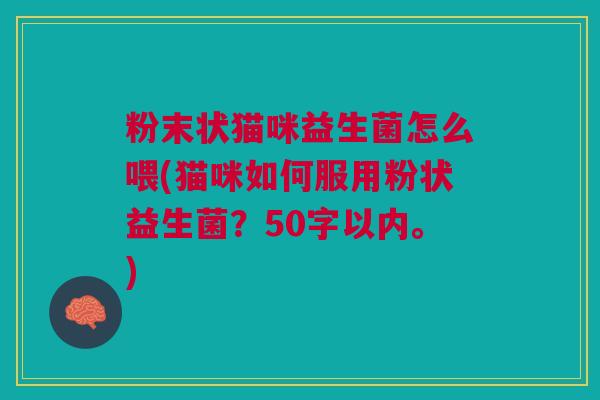 粉末状猫咪益生菌怎么喂(猫咪如何服用粉状益生菌？