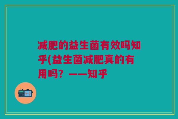 减肥的益生菌有效吗知乎(益生菌减肥真的有用吗?——知乎