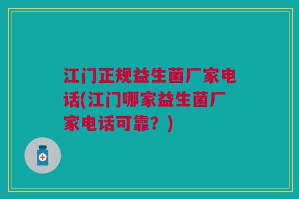 江门正规益生菌厂家电话(江门哪家益生菌厂家电话可靠?)