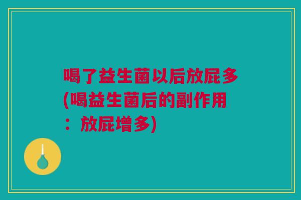 喝了益生菌以后放屁多(喝益生菌后的副作用：放屁增多)