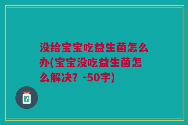 没给宝宝吃益生菌怎么办(宝宝没吃益生菌怎么解决?