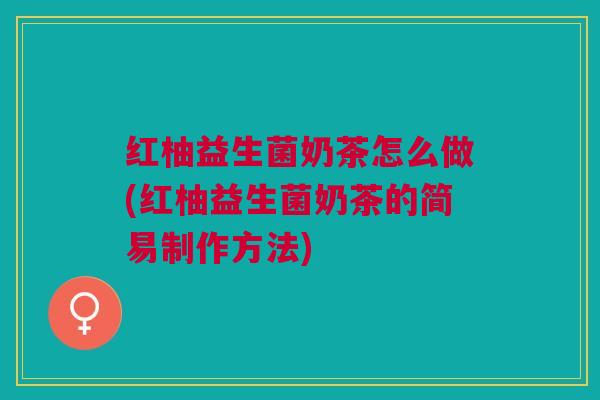红柚益生菌奶茶怎么做(红柚益生菌奶茶的简易制作方法) 红柚益生菌奶茶怎么做(红柚益生菌奶茶的简易制作方法)