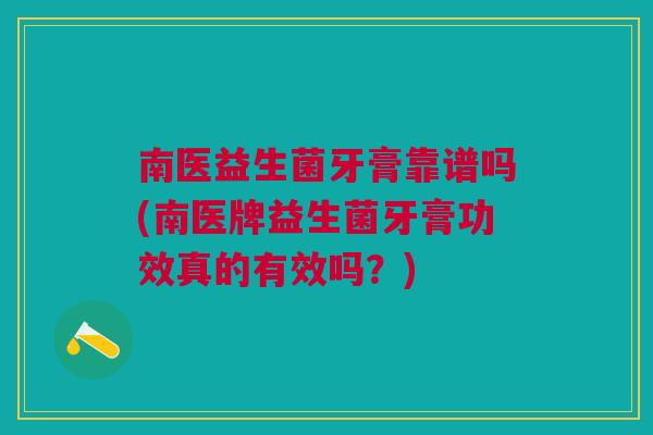 南医益生菌牙膏靠谱吗(南医牌益生菌牙膏功效真的有效吗？)