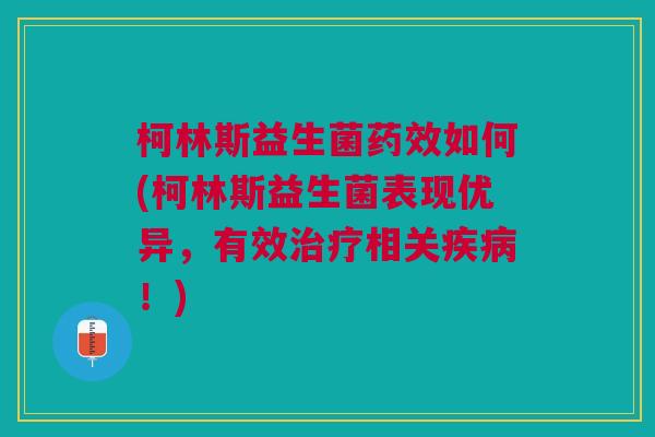 柯林斯益生菌如何(柯林斯益生菌表现优异,有效相关!) 柯林斯益生菌如何(柯林斯益生菌表现优异,有效相关!)
