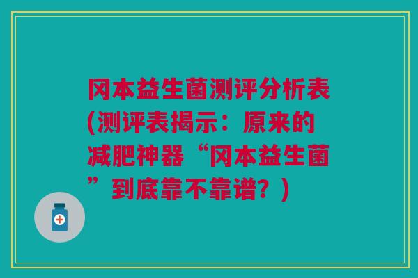 冈本益生菌测评分析表(测评表揭示：原来的减肥神器“冈本益生菌”到底靠不靠谱？)