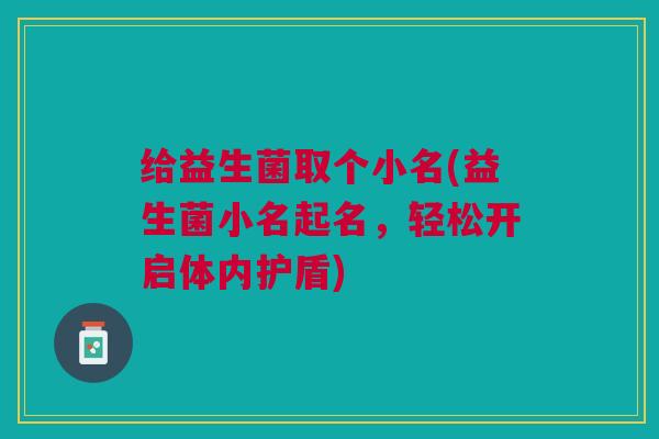 给益生菌取个小名(益生菌小名起名,轻松开启体内护盾)