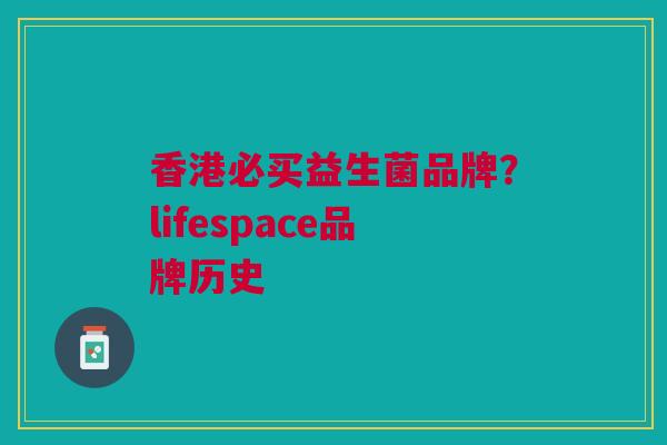 香港必买益生菌品牌?lifespace品牌历史