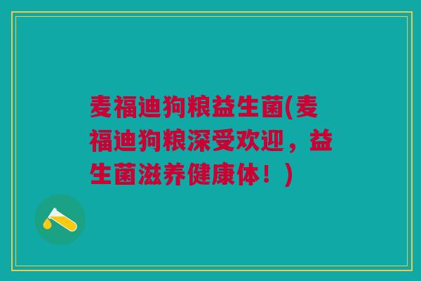 麦福迪狗粮益生菌(麦福迪狗粮深受欢迎,益生菌滋养健康体!)