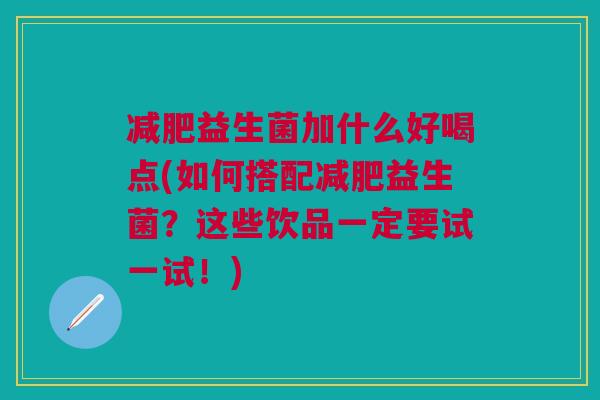 益生菌加什么好喝点(如何搭配益生菌?这些饮品一定要试一试!) 益生菌加什么好喝点(如何搭配益生菌?这些饮品一定要试一试!)