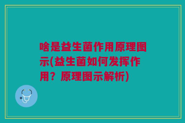 啥是益生菌作用原理图示(益生菌如何发挥作用？原理图示解析)