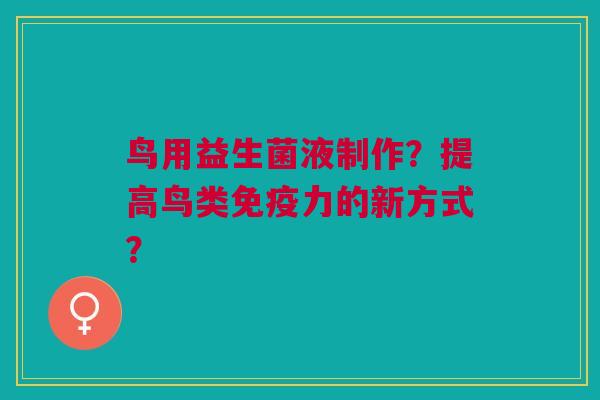 鸟用益生菌液制作?提高鸟类免疫力的新方式?
