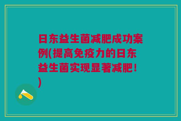 日东益生菌成功案例(提高力的日东益生菌实现显著!) 日东益生菌成功案例(提高力的日东益生菌实现显著!)