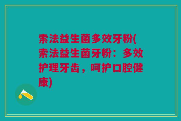 索法益生菌多效牙粉(索法益生菌牙粉:多效护理牙齿,呵护口腔健康)