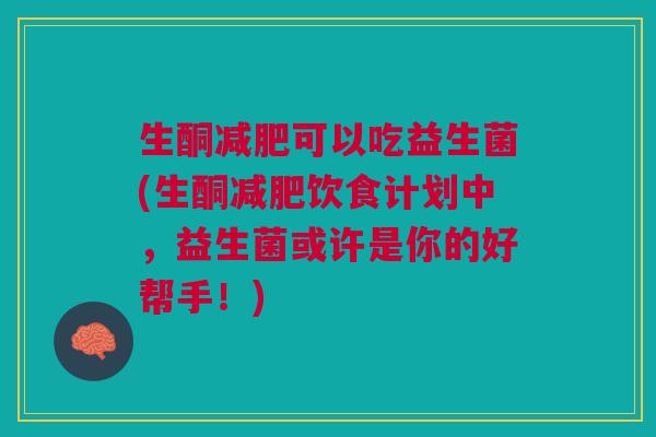 生酮可以吃益生菌(生酮饮食计划中,益生菌或许是你的好帮手!) 生酮可以吃益生菌(生酮饮食计划中,益生菌或许是你的好帮手!)