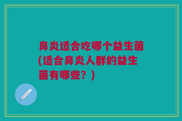 鼻炎适合吃哪个益生菌(适合鼻炎人群的益生菌有哪些?)