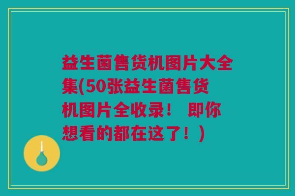 益生菌售货机图片大全集(50张益生菌售货机图片全收录! 即你想看的都在这了!)