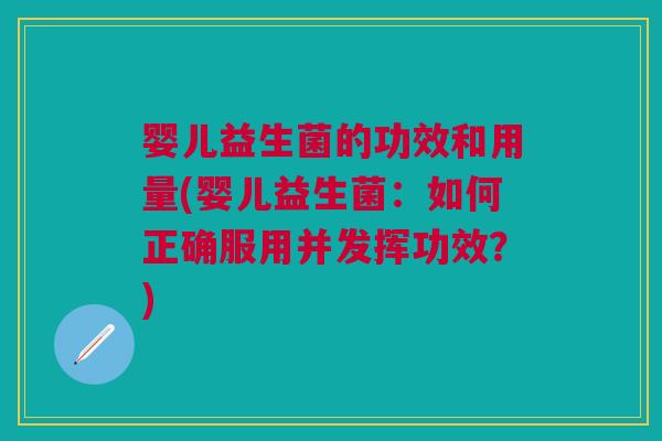 婴儿益生菌的功效和用量(婴儿益生菌:如何正确服用并发挥功效?) 婴儿益生菌的功效和用量(婴儿益生菌:如何正确服用并发挥功效?)