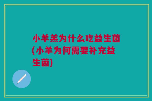 小羊羔为什么吃益生菌(小羊为何需要补充益生菌)