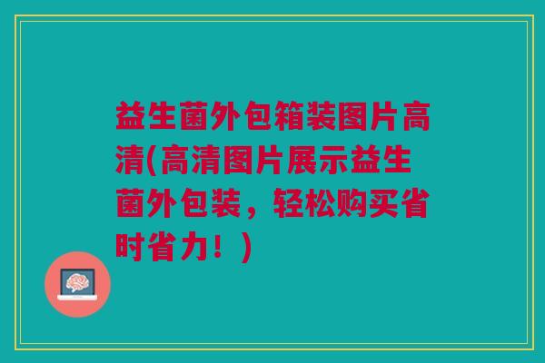 益生菌外包箱装图片高清(高清图片展示益生菌外包装,轻松购买省时省力!)