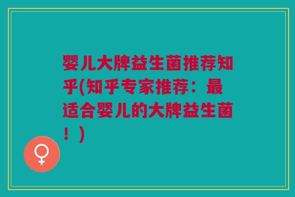 婴儿大牌益生菌推荐知乎(知乎专家推荐:适合婴儿的大牌益生菌!) 婴儿大牌益生菌推荐知乎(知乎专家推荐:适合婴儿的大牌益生菌!)