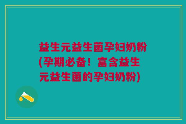 益生元益生菌孕妇奶粉(孕期必备!富含益生元益生菌的孕妇奶粉)