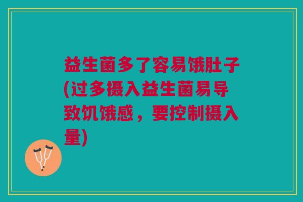 益生菌多了容易饿肚子(过多摄入益生菌易导致饥饿感,要控制摄入量) 益生菌多了容易饿肚子(过多摄入益生菌易导致饥饿感,要控制摄入量)