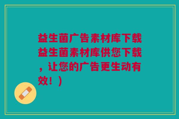 益生菌广告素材库下载益生菌素材库供您下载,让您的广告更生动有效!)