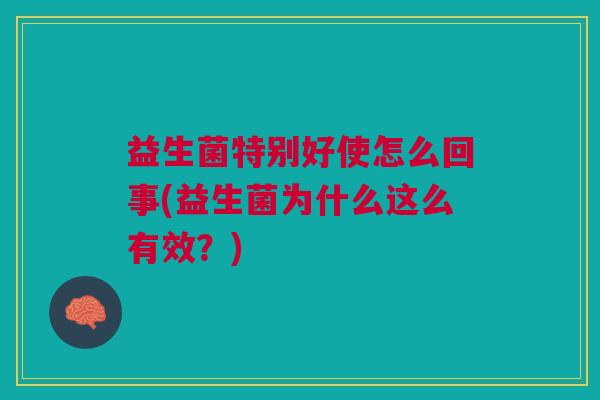 益生菌特别好使怎么回事(益生菌为什么这么有效？)