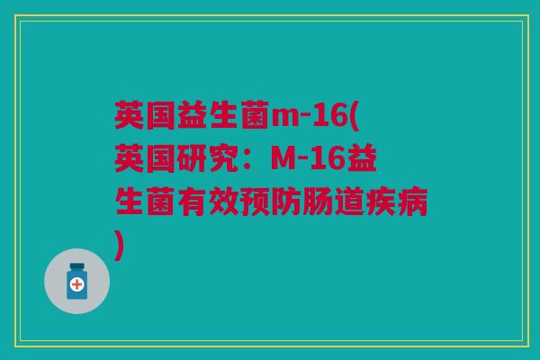 英国益生菌m-16(英国研究:M-16益生菌有效预防肠道疾病)