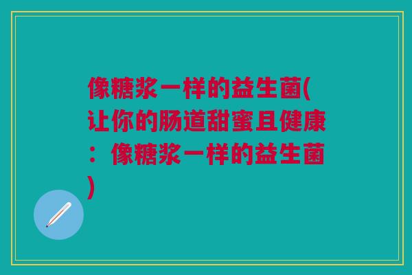 像糖浆一样的益生菌(让你的肠道甜蜜且健康:像糖浆一样的益生菌)
