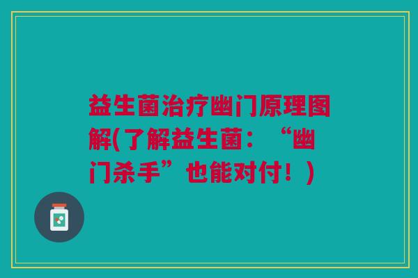 益生菌治疗幽门原理图解(了解益生菌:“幽门杀手”也能对付!)