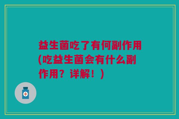 益生菌吃了有何副作用(吃益生菌会有什么副作用?详解!)